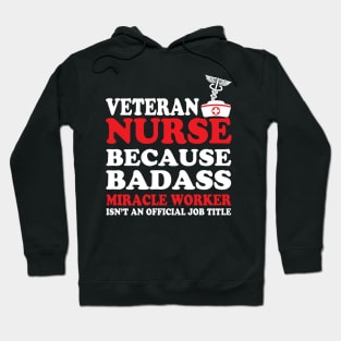 Veteran Nurse Because Badass Miracle Worker Isn't an Official Job Title Hoodie